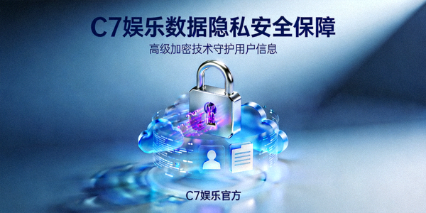 C7娱乐官方采用高级加密技术保障用户数据与隐私安全